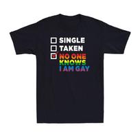 Single Taken relationship No One Knows I Am Gay Funny Gay LGBT Men039;s T-Shirt Unisex T-Shirt XXXXL