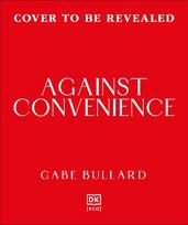 Against Convenience: The Costs of Our Everyday Choices & How to Make Better Ones