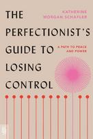 The Perfectionist's Guide to Losing Control: A Path to Peace and Power