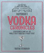 The Curious Bartender's Vodka Chronicles: Discovering and sampling the world's most versatile and purest spirit