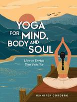 Yoga for Mind, Body and Soul: How to Enrich Your Practice for a More Balanced Life