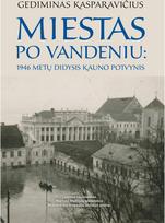 Miestas po vandeniu: 1946 metų didysis Kauno potvynis - Gediminas Kasparavičius