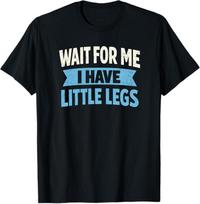 Wait For Me I Have Little Legs T-Shirt, Funny Short People Gift, Cute Humor Graphic Tee, Sarcastic Saying Shirt 4XL