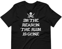 I'm The Reason The Rum Is Gone - Unisex T-Shirt 3XL