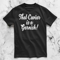 That Caviar Is A Garnish! Unisex T-Shirt L