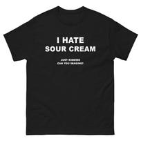I Hate Sour Cream Just Kidding T-Shirt XXL