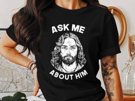 Ask Me About Him T-Shirt, Jesus Shirt, Christian Apparel, God Tee, Faith Based Clothing, Religious Gift, Christianity T-Shirt M