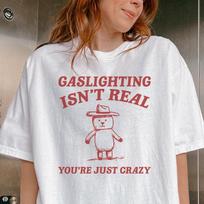 Comfort Colors® Gaslighting Isn't Real You're Just Crazy Shirt -Funny Saying Shirt,Quote Shirt,Sarcasm Shirt,Adult Humor Tee,Gaslighting Tee 2XL