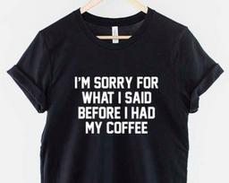 Sorry For What I Said Coffee T-Shirt: Caffeine Humor, Soft Cotton Casual Wear 2XL