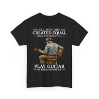 All Men Are Created Equal Only The Best Still Play Guitar In Their 70s TShirt Unisex T-Shirt XXL