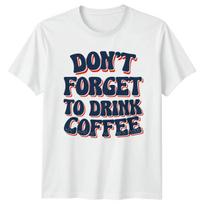 Dont Forget To Drink Coffee T-Shirt Caffeine Coffee Lover Birthday L