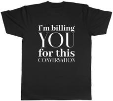 I am Billing You Mens T-Shirt For this Conversation Funny Tee Gift M