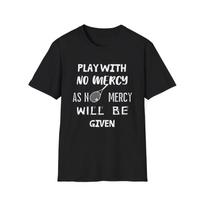 Funny Tennis Quote:  Play with no mercy as no mercy will be given . 4XL