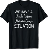 We Have A Charlie Uniform November Tango Situation Shirt L