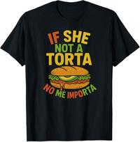 If She Not a Torta No Me Importa Shirt – Funny Mexican Food Lover Tee, Latina Humor Shirt, Cute Torta Lover Gift, Spanish Meme Graphic Tee S