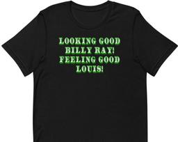 Looking Good Billy Ray! Feeling Good Louis! Unisex T-Shirt 4XL