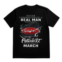 Peterbilt March Birthday T-Shirt, Real Man Truck Driver Tee 4XL