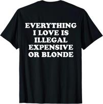 Viskas, ką myliu, yra arba neteisėta, arba brangu, arba šviesiaplaukė T-shirt 4XL