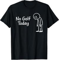 No Golf Today T-Shirt, Funny Golfer Gift, Sad Golf Lover Graphic Tee, Weekend Golf Shirt, Golfer Humor Shirt M