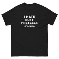 I Hate Soft Pretzels Just Kidding T-Shirt S