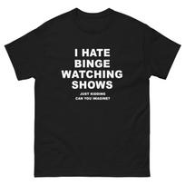 I Hate Binge-Watching Shows Just Kidding Funny T-Shirt Joke Shirt Tee XL