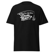 Where Can I Get Some Dam Bait? Funny Movie Quote, Gift For Fishermen T-shirt, Unisex 4XL