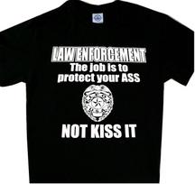 Law Enforcement The Job Is To Protect Your Ass NOT KISS IT T'shirt Tee Police M