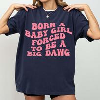 Born A Baby Girl Forced To Be A Big Dawg T-Shirt L
