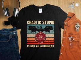 Chaotic Stupid is Not an Alignment Dungeons Tabletop RPG Roleplaying Dragons D20 Dice Gamer T-Shirt S