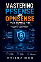 Mastering PfSense And Opnsense For Homelabs: Step by Step Setup for Vlans, Vpns, Routing, Multi-Wan, Firewall Hardening, and Secure Remote Access