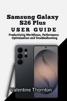 Samsung Galaxy S26  Plus User Guide: Productivity Workflows, Performance  Optimization and Troubleshooting