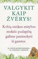 Valgykit kaip žvėrys! Kokių sveikos mitybos paslapčių galime pasimokyti iš gamtos - David Raubenheimer, Stephen Simpson