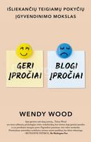Geri įpročiai, blogi įpročiai: išliekančių teigiamų pokyčių įgyvendinimo mokslas - Wendy Wood