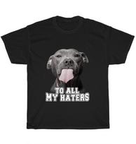 Pitbull To All My Haters Pitbull Dog Pet Animal Lover T-Shirt Unisex Tee Gift XXL