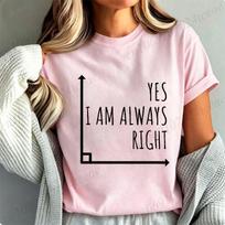 Yes I Am Always Right Shirt,math Teacher Women's T-Shirts,New Summer T-shirt Man Women Oversized Unisex Tshirt Trendy Tee Tops S