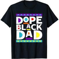 Dope Black Dad New Dad Fathers Day Gift African American Dad Unisex T-Shirt XL