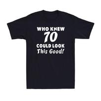 Who Knew 70 Could Look This Good 70th Funny Saying Birthday Gift Men's T-Shirt Unisex T-Shirt L