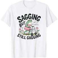 Sagging But Still Gagging Funny Joke Humor Rude Gift T Shirt Woman Man Summer Fashion Casual Cotton Printed Tshirt Vintage S