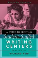 Guide to Creating Student-Staffed Writing Centers, Grades 6-12, Revised Edition New edition