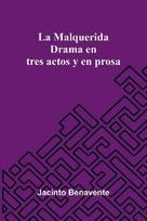 La Malquerida: Drama En Tres Actos Y En Prosa