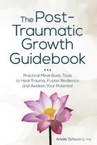 Post-Traumatic Growth Guidebook: Practical Mind-Body Tools to Heal Trauma, Foster Resilience and Awaken Your Potential