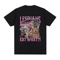 Lesbians Eat What Funny Cat Lovers Meme Humor T Shirt Men's Women Fashion T-shirt Cotton Casual Oversized Short Sleeve T-shirts S juoda