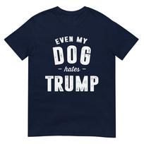 Even My Dog Hates Trump Anti President Donald Trump Tshirt S