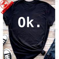 Just Say Ok Shirt Sarcastic Funny Unisex Tshirt Ok TShirt Motivational Slogan Tops High Quality Cotton Tops Aesthetic Clothes S