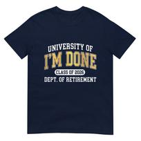 University Of Im Done Class Of 2026 Retireunisext TShirt S