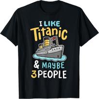 I Like The Titanic And Maybe 3 People Funny RMS Cruise Ship T-Shirt S juoda