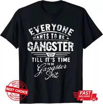 Everyone Want To Be Gangster Till It's Time To Do T-Shirt S-3XL Q3476 S