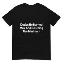 Dudes Be Named Max and Be Doing The Minimum Funny Meme T-Shirt XL