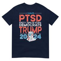 I Have Ptsd Pretty Tired Of Stupid Democrats Trump 2024 Tshirt S