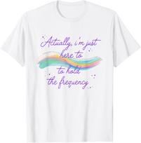 Actually Im Just Here To Hold The Frequency Funny Saying Tshirt 100 Cotton Trendy Y2k Shortsleeve Tee Soft Quickdrying S